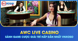 AWC Live Casino - Sảnh game cược giải trí hấp dẫn nhất VNXOSO