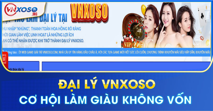 Đại lý VNXOSO - Cơ hội làm giàu nhanh chóng không cần vốn