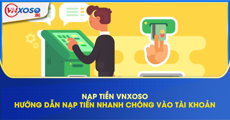 Nạp tiền VNXOSO - Hướng dẫn nạp tiền nhanh chóng vào tài khoản